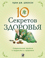 10 секретов Здоровья. Современная притча о мудрости и здоровье. Адам Дж. Джексон