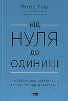 Книга «Від нуля до одиниці. Нотатки про стартапи, або Як створити майбутнє (оновлене видання)». Автор - Пітер