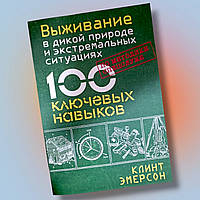 Книга " Выживание в дикой природе и экстремальных ситуациях 100 ключевых навыков " Клинт Эмерсон