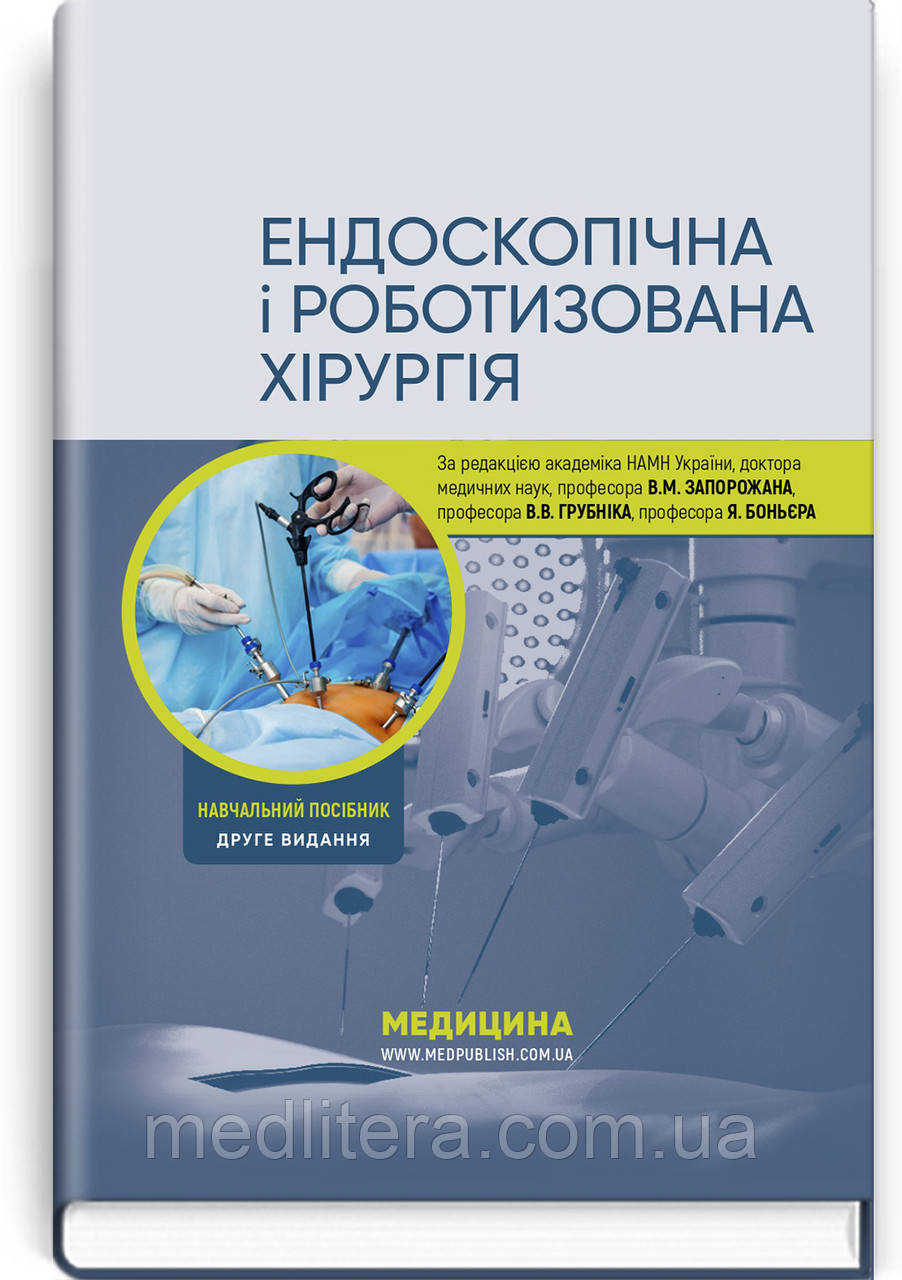 Ендоскопічна і роботизована хірургія: навчальний посібник / В.М. Запорожан, В.В. Грубнік, Яп Боньєр. — 2-е