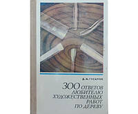 300 ответов любителю художественных работ по дереву. 2-е издание Гусарчук Д.