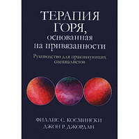 Терапия горя,основанная на привязанности. Руководство для практикующих специалистов.Космински, Джордан