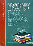 Бабій Ірина Михайлівна Сучасна українська літературна мова. Морфеміка. Словотвір. Навчальний посібник. Вид.