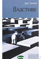 Книга Властиве - Іріс Ганіка | Роман психологический Драма военная, социальная Проза зарубежная