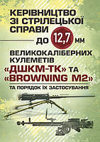 Керівництво зі стрілецької справи до 12,7 мм до великокаліберних кулеметів «ДШКМ-ТК» та «BROWNING M2» (12343)