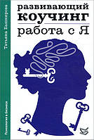 Развивающий коучинг. Работа с Я - Татьяна Башкирова (978-5-86375-226-6)