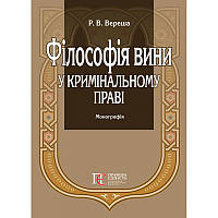 Автор - Вереша Р.В.. Книга Філософія вини у кримінальному праві: Монографія. (тверд.) (Укр.) (Алерта)