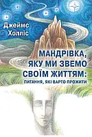 Мандрівка, яку ми звемо своїм життям: питання, які варто прожити Джеймс Холліс Українською