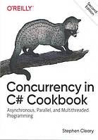 Concurrency in C# Cookbook: Asynchronous, Parallel, and Multithreaded Programming 2nd Edition