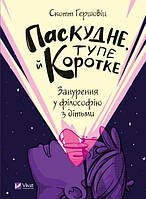 Паскудне, тупе й коротке. Занурення у філософію з дітьми - С. Гершовіц (9789669829238)