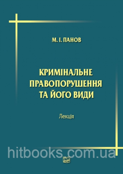 Кримінальне правопорушення та його види. Лекція. Панов М. І.