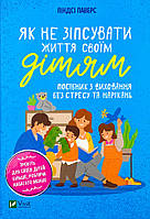 Як не зіпсувати життя своїм дітям. Посібник з виховання без стресу та нарікань Vivat (12631)