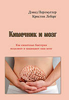 Кишечник и мозг. Как кишечные бактерии исцеляют и защищают ваш мозг ИД «Сварог» (soft-svarog)