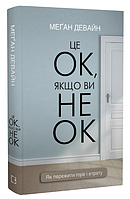 Книга Це ОК, якщо ви не ОК. Як пережити горе і втрату. Автор - Меґан Девайн (BookChef)