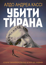 Книга Убити тирана. Історія тираноборства від Цезаря до Каддафі. Автор - Алдо Андреа (Вид. Анетти Антоненко)