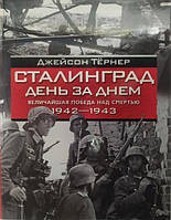 Сталинград. День за днем. Величайшая победа над смертью. Тернер Д..