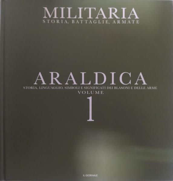 Araldica. Vol.I. Storia, linguaggio, simboli e significati dei blasoni e delle arme.