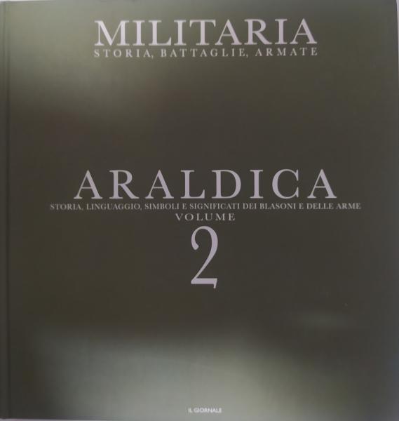 Araldica. Vol.II. Storia, linguaggio, simboli e significati dei blasoni e delle arme.