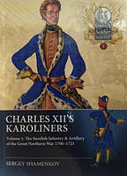 Charles XII's Karoliners: Volume 1 - The Swedish Infantry & Artillery of the Great Northern War 1700-1721.
