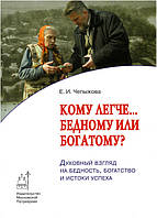 Кому легче... бедному или богатому? Духовный взгляд на бедность, богатство и истоки успеха. Чепыжова Е.И.