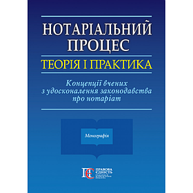 Нотаріальний процес: теорія і практика. Концепції вчених з удосконалення законодавства про нотаріат. Фурса С.Я