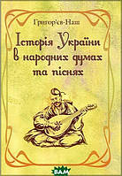 Книга Історія України в народних думах та піснях. Автор Григор`єв-Наш (обкладинка м`яка) 2019 р.