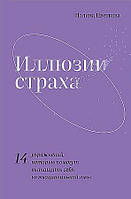 Иллюзии страха. 14 упражнений, которые помогут вытащить себя из эмоциональной ямы. Полина Цветкова