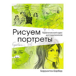 Малюємо портрети. Практичний курс для художників Барбер Баррінгтон