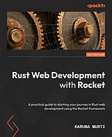 Rust Web Development with Rocket: A practical guide to starting your journey in Rust web development using the