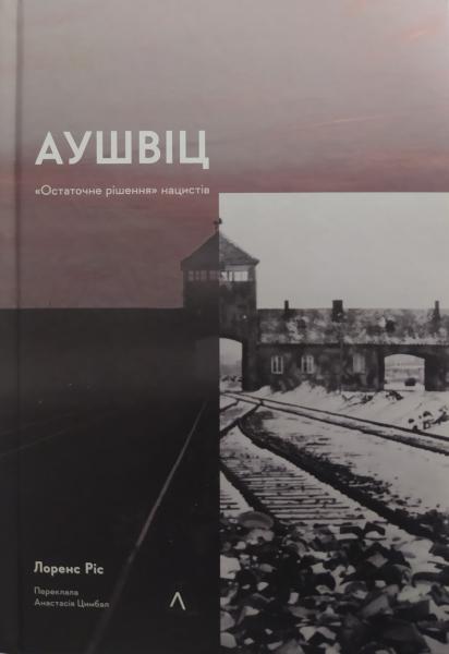 Аушвіц. "Остаточне рішення" нацистів. Лоренс Різ. Лоренс Ріс