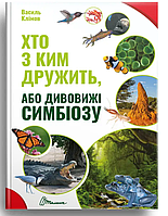 Дитячі пізнавальні книги Хто з ким дружить або дивовижі симбіозу Серія Найкращий подарунок Клімов В Талант українською мовою