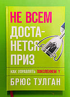 Не всем достанется приз. Как управлять поколением Y. Брюс Тулган