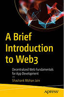 A Brief Introduction to Web3: Decentralized Web Fundamentals for App Development 1st ed. Edition