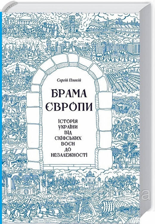 Брама Європи. Історія України від скіфських воєн до незалежності Сергій Плохій, фото 1