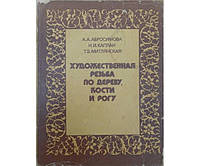 Художественная резьба по дереву, кости и рогу. 2-е издание Абросимова А., Каплан Н., Митлянская Т.