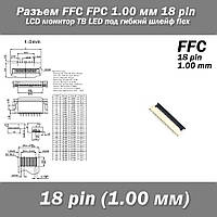 Разъем FFC FPC 1.00 мм 18 pin Pitch Drawer type Bottom Contact (нижнее расположение контактов) LCD монитор ТВ