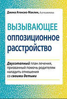 Книга Вызывающее оппозиционное расстройство. Двухэтапный план лечения, призванный помочь родителям наладить