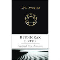 У пошуках Буття. Четвертий Шлях до пізнання. Гурджиев Г.