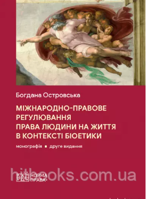 Міжнародно-правове регулювання права людини на життя в контексті біоетики. Островська Б.В. (вид. 2-ге). тверда
