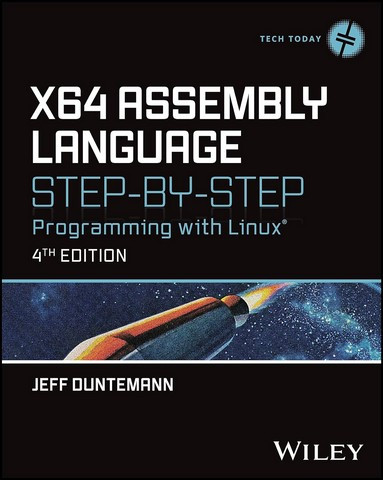 X64 Assembly Language Step-by-Step: Programming with Linux (Tech Today) 4th Edition. Jeff Duntemann