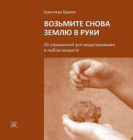 Возьмите землю снова в руки. 50 упражнений для моделирования в любом возрасте. НАІРІ