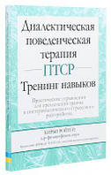 Диалектическая поведенческая терапия ПТСР: тренинг навыков. Практические упражнения для преодоления травмы и