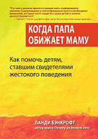 Когда папа обижает маму. Как помочь детям, ставшим свидетелями жестокого поведения. Диалектика