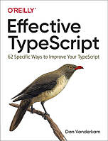 Effective TypeScript: 62 Specific Ways to Improve Your TypeScript 1st Edition