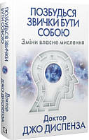 Автор - Джо Диспенза. Книга Позбудься звички бути собою. Зміни власне мислення (Укр.) (Букшеф Видавництво ТОВ)