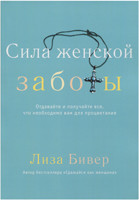 Сила женской заботы. Отдавайте и получайте все, что вам необходимо для процветания