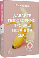 Книга «Давайте поговоримо про ваш останній секс. Оголіть тіло, щоб розкрити душу». Автор - Єн Кернер