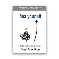 "Без зусиль" Нехай головне стане простішим Грег МакКеон Твердий