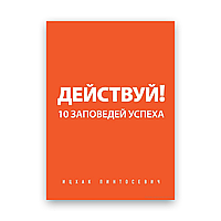 Дій. 10 заповідей успіху Іцхак Пінтосевич