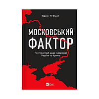 Московский фактор. Политика США в отношении суверенной Украины и Кремль. Eugene M. Фишел (на украинском